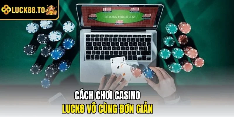 Cách chơi casino vô cùng đơn giản