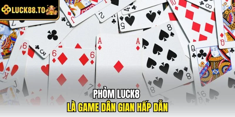 Phỏm LUCK8 là game dân gian hấp dẫn