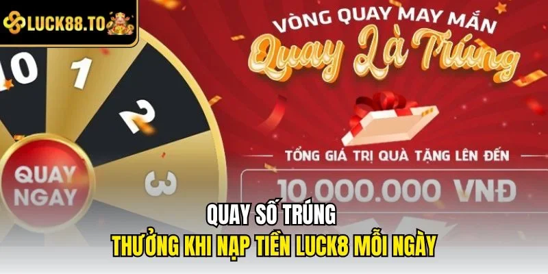 Quay số trúng thưởng khi nạp tiền LUCK8 mỗi ngày