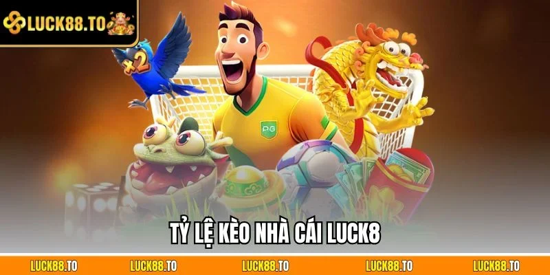 Tỷ lệ kèo nhà cái LUCK8