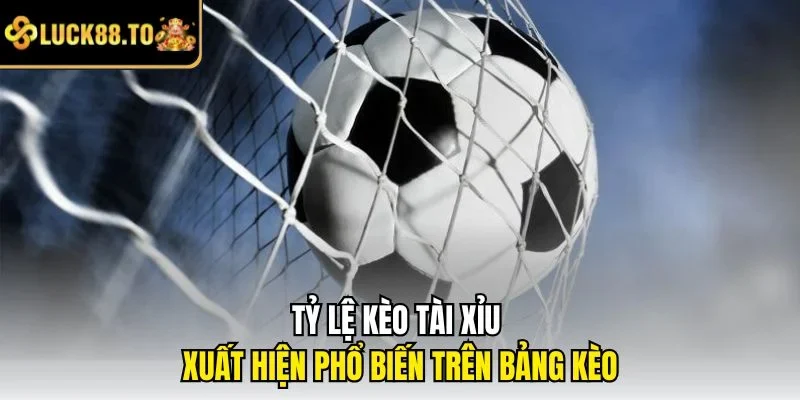 Tỷ lệ Tài Xỉu xuất hiện phổ biến trên bảng kèo