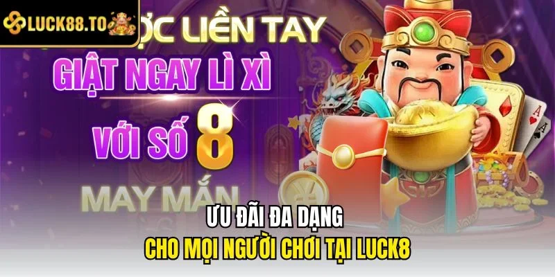 Ưu đãi đa dạng cho mọi người chơi tại LUCK8